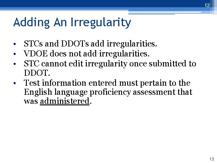 13 Adding An Irregularity • STCs and DDOTs add irregularities. • VDOE does not