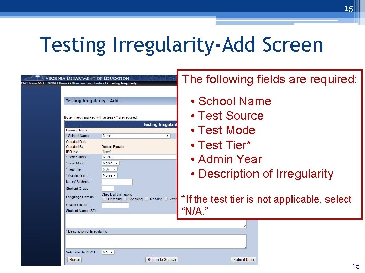 15 Testing Irregularity-Add Screen The following fields are required: • School Name • Test