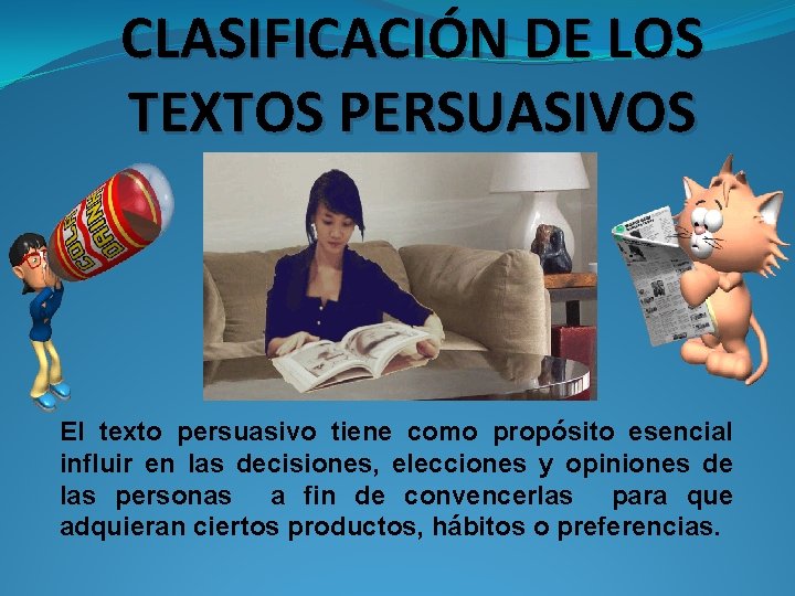 CLASIFICACIÓN DE LOS TEXTOS PERSUASIVOS El texto persuasivo tiene como propósito esencial influir en