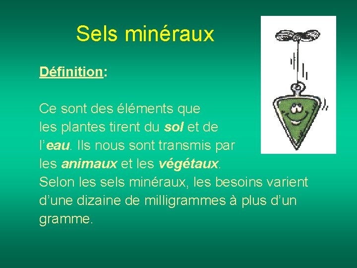 Sels minéraux Définition: Ce sont des éléments que les plantes tirent du sol et