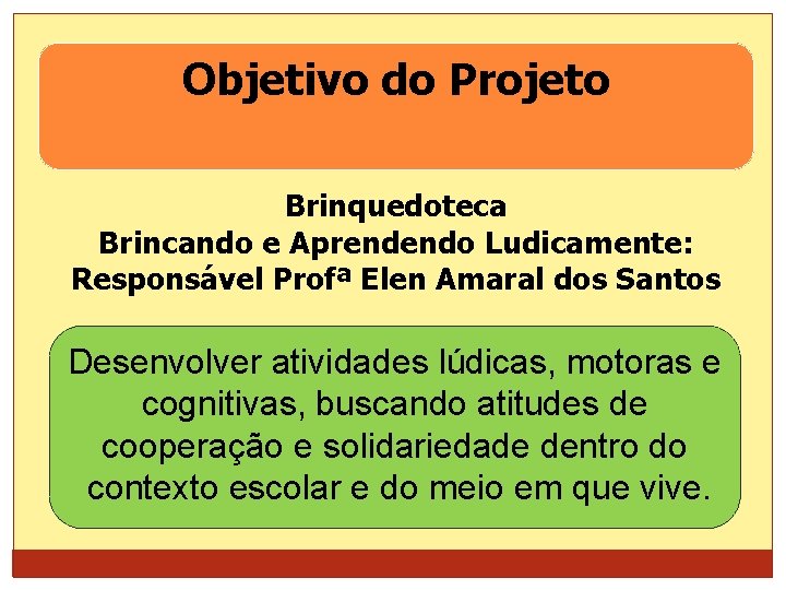 Objetivo do Projeto Brinquedoteca Brincando e Aprendendo Ludicamente: Responsável Profª Elen Amaral dos Santos
