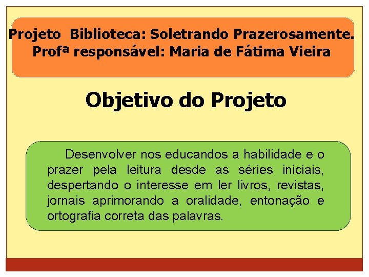 Projeto Biblioteca: Soletrando Prazerosamente. Profª responsável: Maria de Fátima Vieira Objetivo do Projeto Desenvolver
