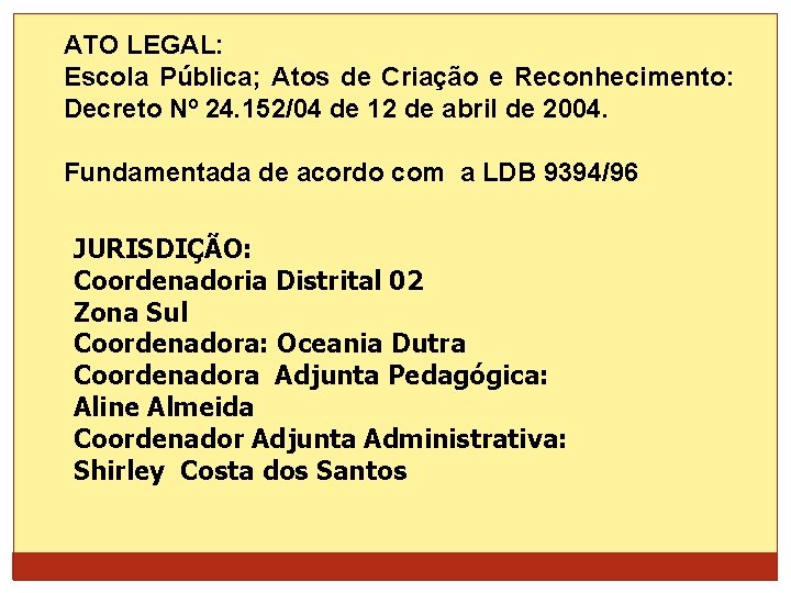 ATO LEGAL: Escola Pública; Atos de Criação e Reconhecimento: Decreto Nº 24. 152/04 de