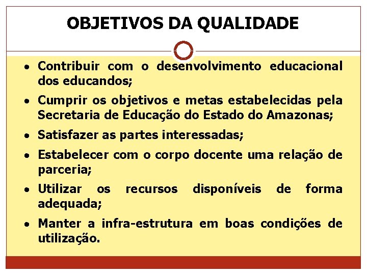 OBJETIVOS DA QUALIDADE Contribuir com o desenvolvimento educacional dos educandos; Cumprir os objetivos e