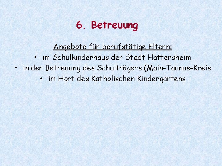 6. Betreuung Angebote für berufstätige Eltern: • im Schulkinderhaus der Stadt Hattersheim • in