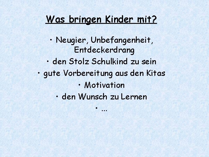 Was bringen Kinder mit? • Neugier, Unbefangenheit, Entdeckerdrang • den Stolz Schulkind zu sein