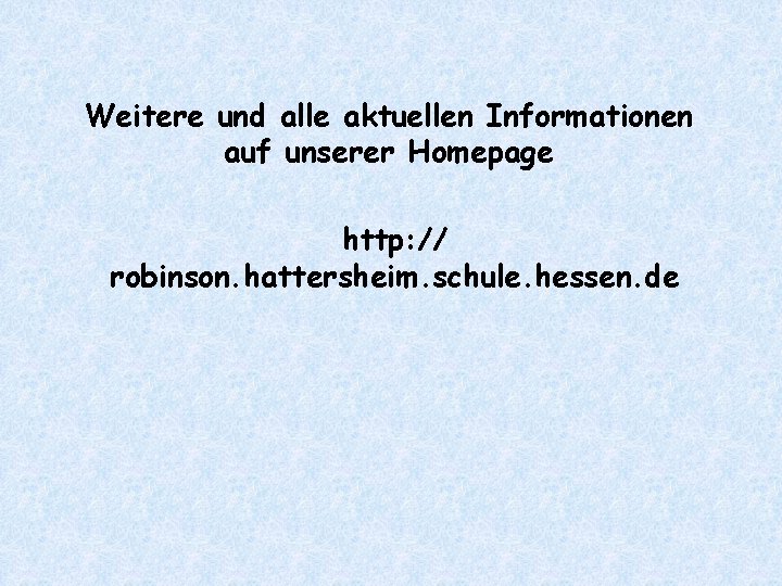 Weitere und alle aktuellen Informationen auf unserer Homepage http: // robinson. hattersheim. schule. hessen.