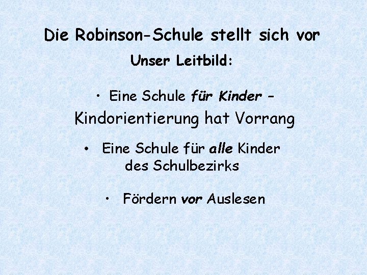 Die Robinson-Schule stellt sich vor Unser Leitbild: • Eine Schule für Kinder – Kindorientierung