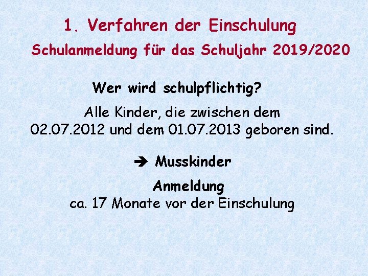 1. Verfahren der Einschulung Schulanmeldung für das Schuljahr 2019/2020 Wer wird schulpflichtig? Alle Kinder,