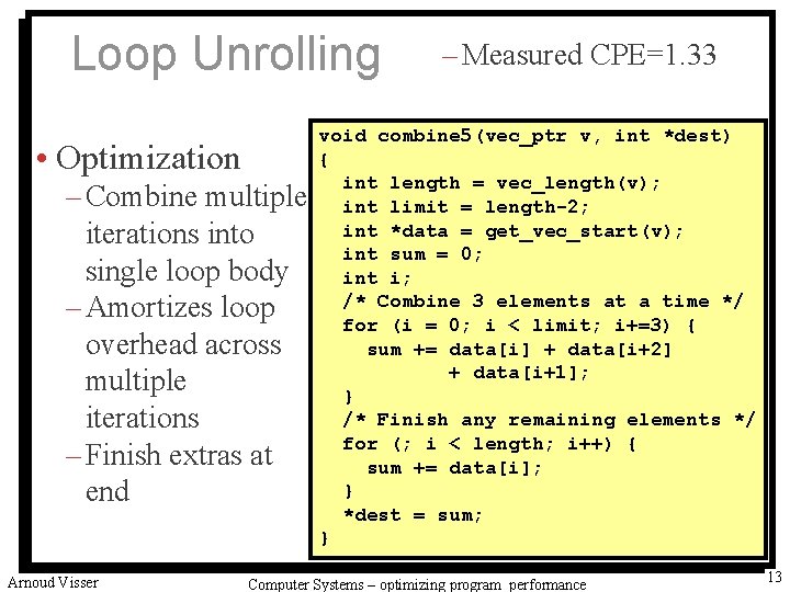 Loop Unrolling • Optimization – Combine multiple iterations into single loop body – Amortizes