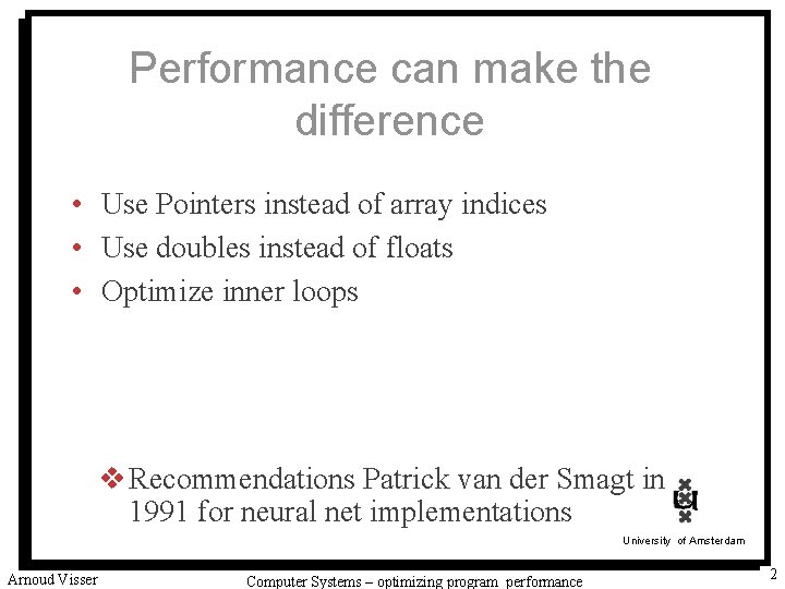 Performance can make the difference • Use Pointers instead of array indices • Use