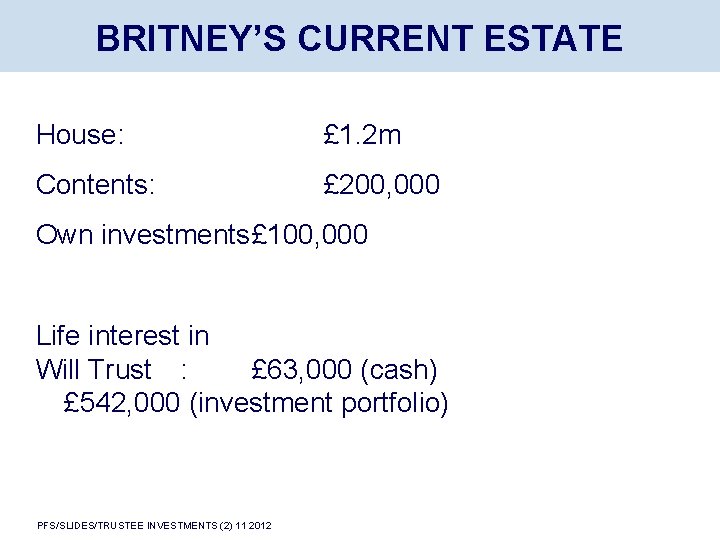 BRITNEY’S CURRENT ESTATE House: £ 1. 2 m Contents: £ 200, 000 Own investments£
