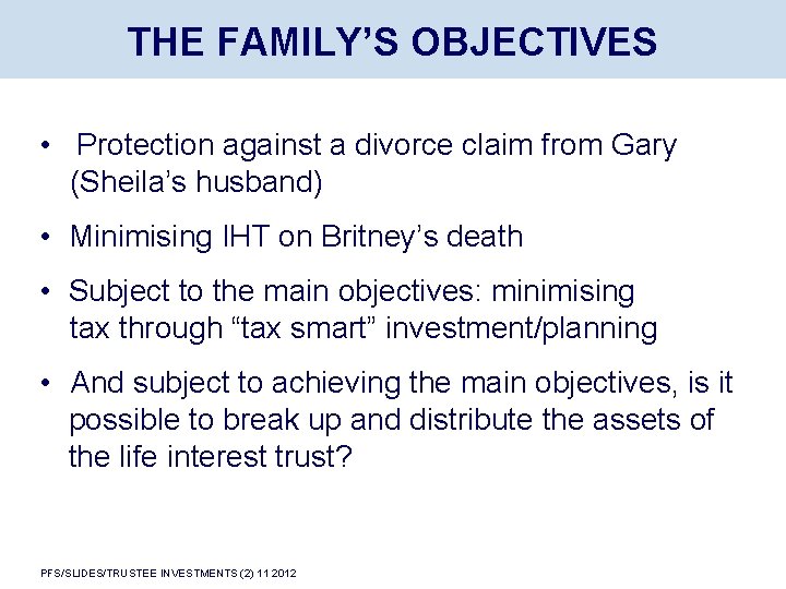 THE FAMILY’S OBJECTIVES • Protection against a divorce claim from Gary (Sheila’s husband) •