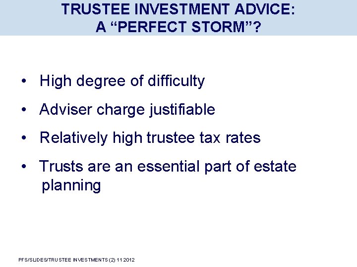 TRUSTEE INVESTMENT ADVICE: A “PERFECT STORM”? • High degree of difficulty • Adviser charge
