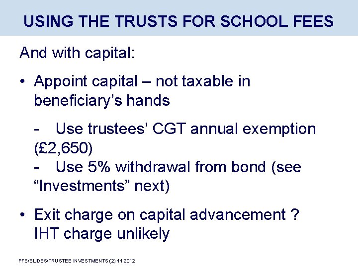 USING THE TRUSTS FOR SCHOOL FEES And with capital: • Appoint capital – not