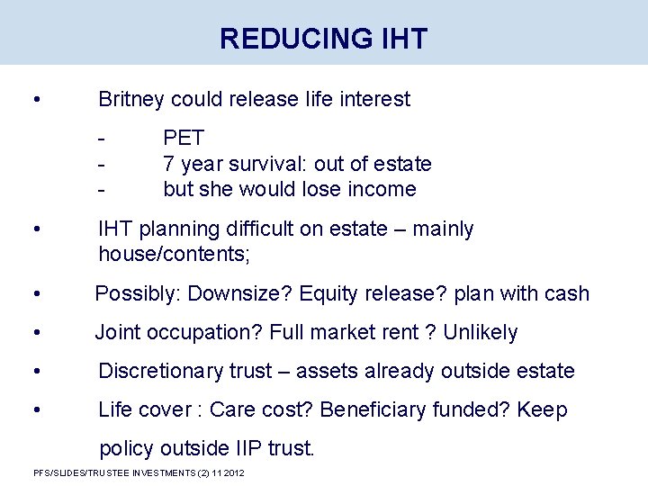 REDUCING IHT • Britney could release life interest - PET 7 year survival: out