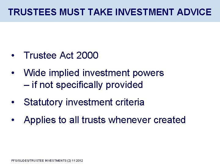 TRUSTEES MUST TAKE INVESTMENT ADVICE • Trustee Act 2000 • Wide implied investment powers