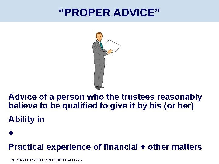 “PROPER ADVICE” Advice of a person who the trustees reasonably believe to be qualified