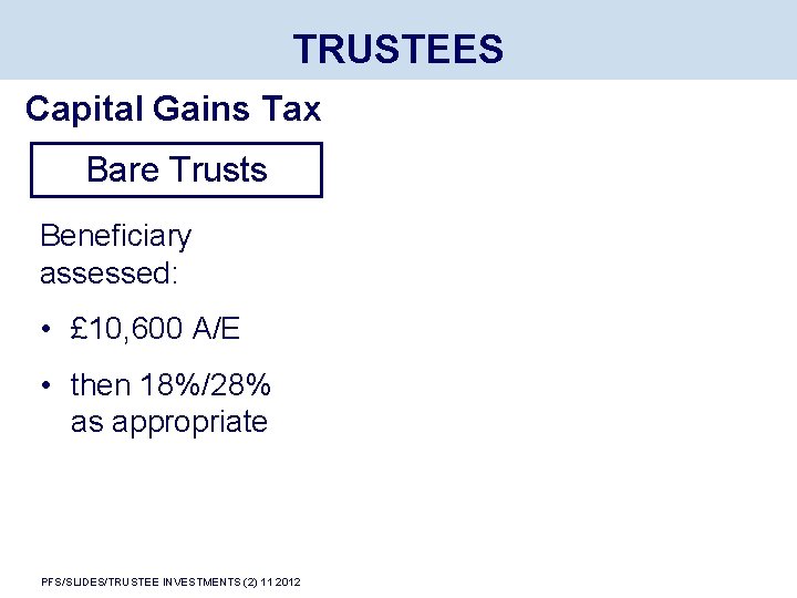 TRUSTEES Capital Gains Tax Bare Trusts Beneficiary assessed: • £ 10, 600 A/E •