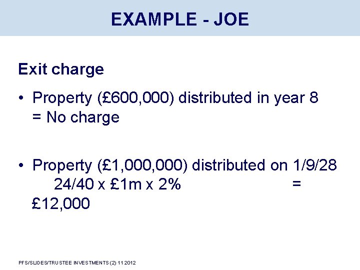 EXAMPLE - JOE Exit charge • Property (£ 600, 000) distributed in year 8