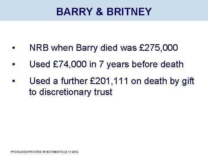 BARRY & BRITNEY • NRB when Barry died was £ 275, 000 • Used