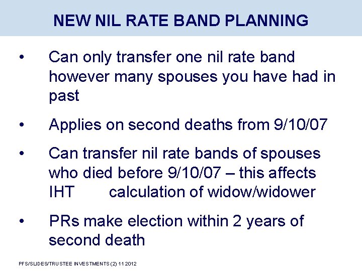 NEW NIL RATE BAND PLANNING • Can only transfer one nil rate band however