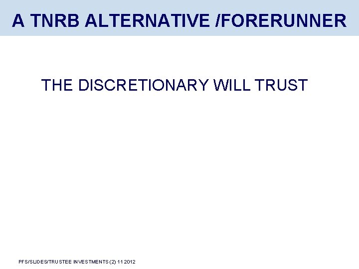 A TNRB ALTERNATIVE /FORERUNNER THE DISCRETIONARY WILL TRUST PFS/SLIDES/TRUSTEE INVESTMENTS (2) 11 2012 