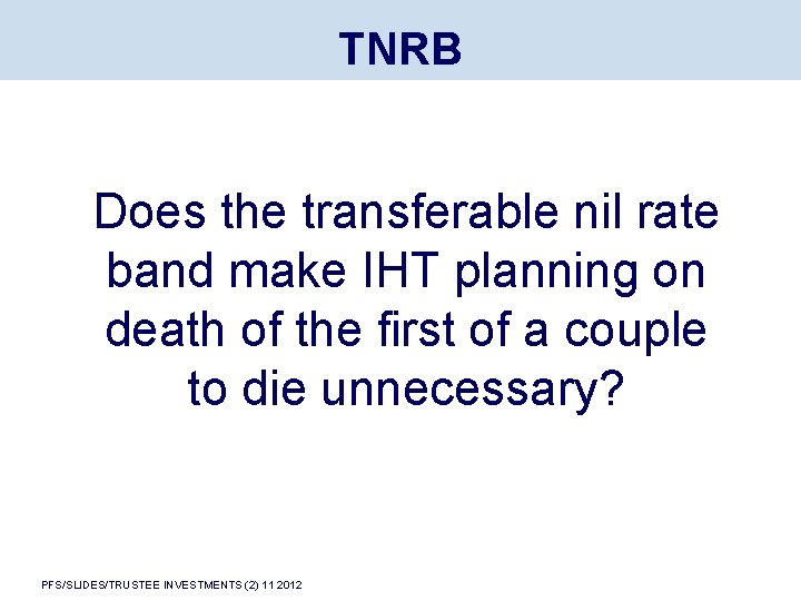 TNRB Does the transferable nil rate band make IHT planning on death of the