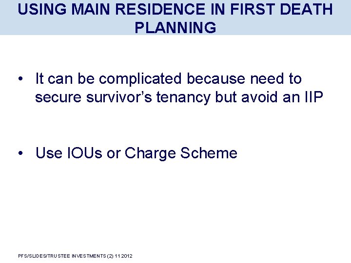 USING MAIN RESIDENCE IN FIRST DEATH PLANNING • It can be complicated because need