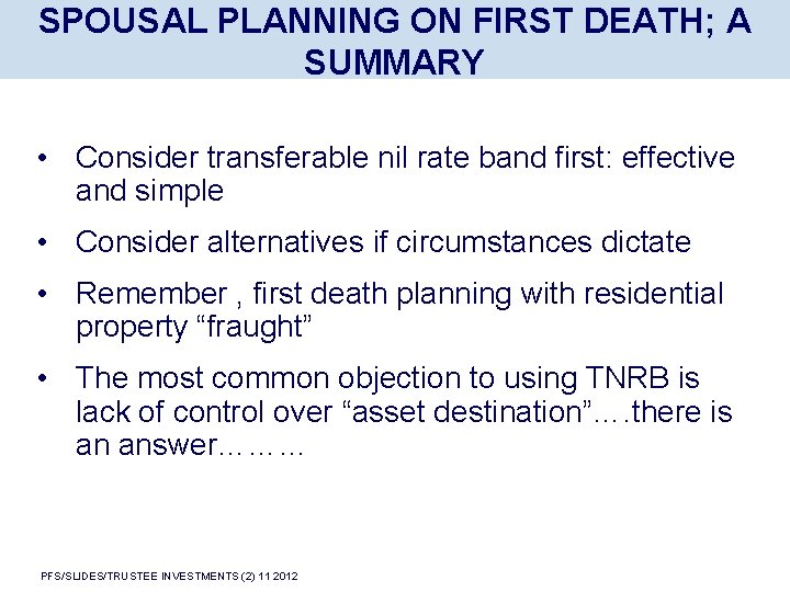 SPOUSAL PLANNING ON FIRST DEATH; A SUMMARY • Consider transferable nil rate band first: