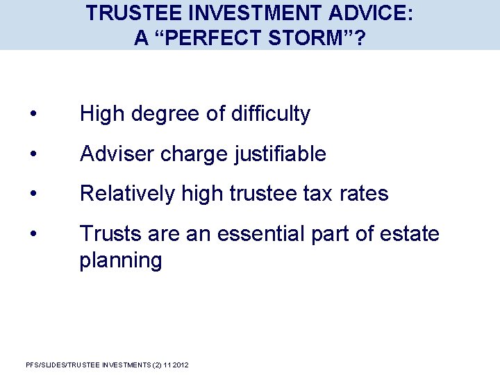 TRUSTEE INVESTMENT ADVICE: A “PERFECT STORM”? • High degree of difficulty • Adviser charge