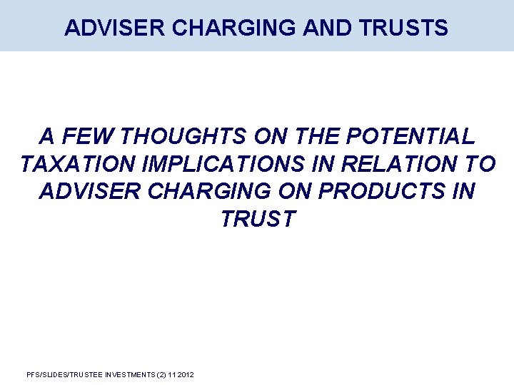 ADVISER CHARGING AND TRUSTS A FEW THOUGHTS ON THE POTENTIAL TAXATION IMPLICATIONS IN RELATION