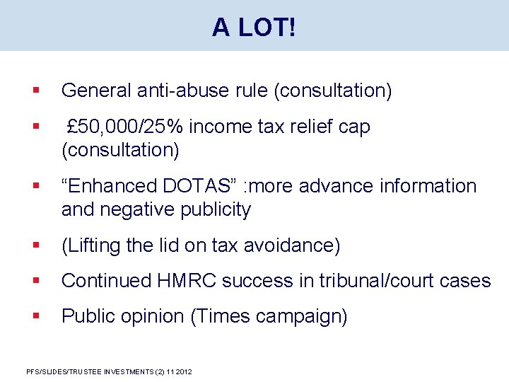 A LOT! § General anti-abuse rule (consultation) § £ 50, 000/25% income tax relief