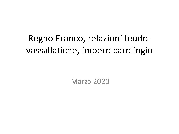 Regno Franco, relazioni feudo vassallatiche, impero carolingio Marzo 2020 
