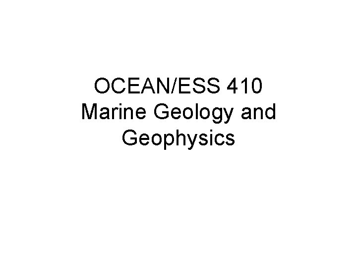 OCEAN/ESS 410 Marine Geology and Geophysics 