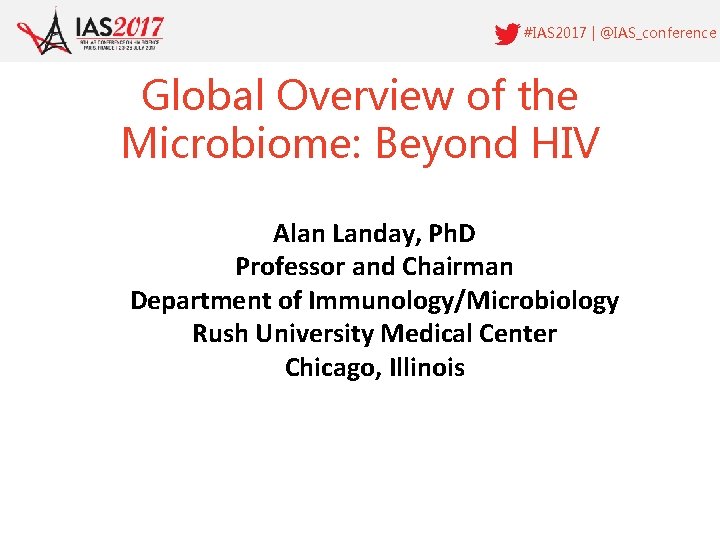 #IAS 2017 | @IAS_conference Global Overview of the Microbiome: Beyond HIV Alan Landay, Ph.