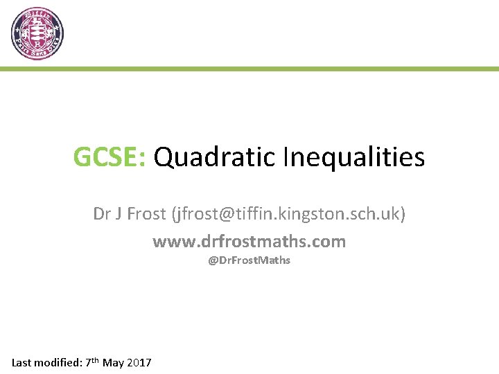 GCSE: Quadratic Inequalities Dr J Frost (jfrost@tiffin. kingston. sch. uk) www. drfrostmaths. com @Dr.