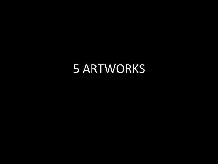 5 ARTWORKS 