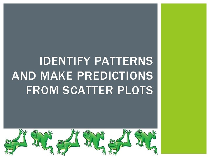 IDENTIFY PATTERNS AND MAKE PREDICTIONS FROM SCATTER PLOTS 