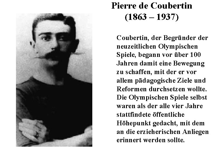 Pierre de Coubertin (1863 – 1937) Coubertin, der Begründer neuzeitlichen Olympischen Spiele, begann vor
