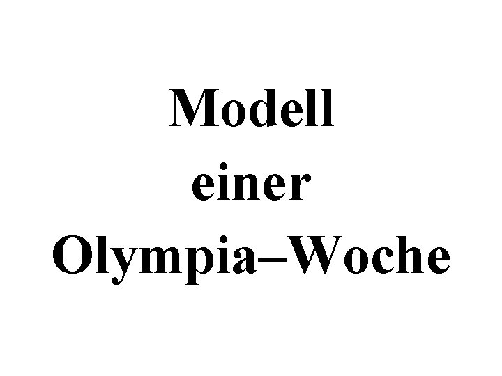 Modell einer Olympia–Woche 