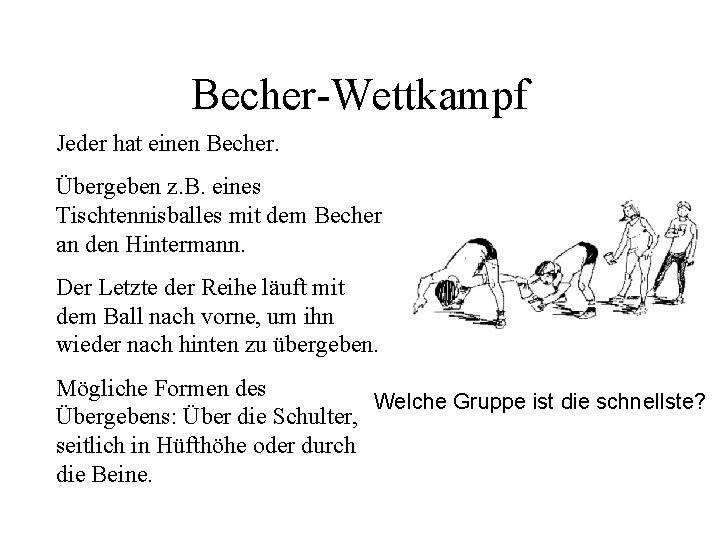 Becher-Wettkampf Jeder hat einen Becher. Übergeben z. B. eines Tischtennisballes mit dem Becher an