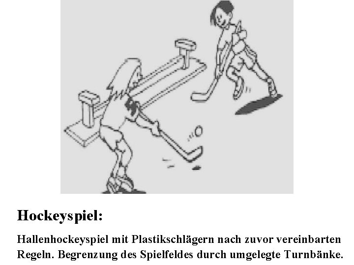 Hockeyspiel: Hallenhockeyspiel mit Plastikschlägern nach zuvor vereinbarten Regeln. Begrenzung des Spielfeldes durch umgelegte Turnbänke.