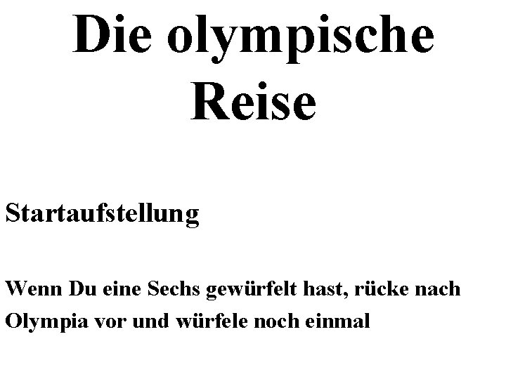 Die olympische Reise Startaufstellung Wenn Du eine Sechs gewürfelt hast, rücke nach Olympia vor