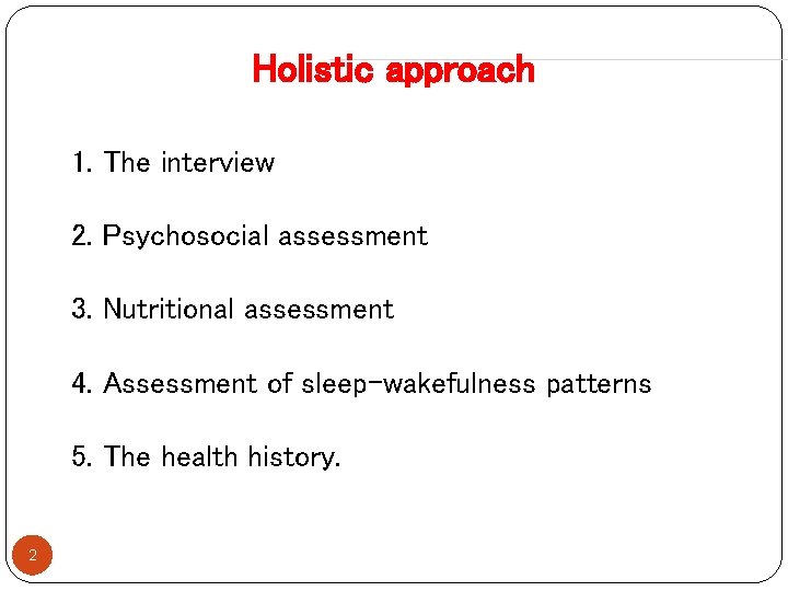 Holistic approach 1. The interview 2. Psychosocial assessment 3. Nutritional assessment 4. Assessment of