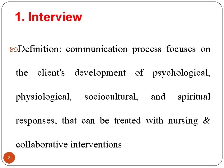 1. Interview Definition: communication process focuses on the client's development of psychological, physiological, sociocultural,