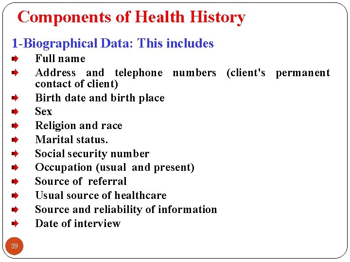 Components of Health History 1 -Biographical Data: This includes Full name Address and telephone