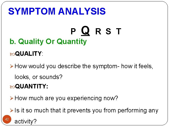 SYMPTOM ANALYSIS P Q R S T b. Quality Or Quantity QUALITY: Ø How