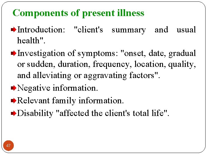 Components of present illness Introduction: "client's summary and usual health". Investigation of symptoms: "onset,