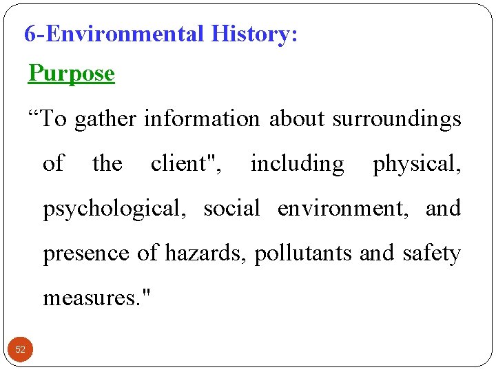 6 -Environmental History: Purpose “To gather information about surroundings of the client", including physical,